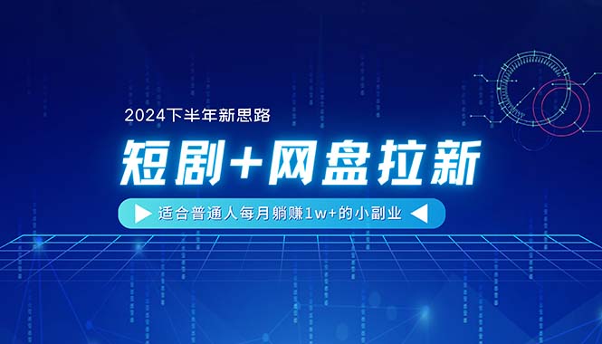 【2024下半年新思路】短剧+网盘拉新，适合普通人每月躺赚1w+的小副业|52搬砖-我爱搬砖网