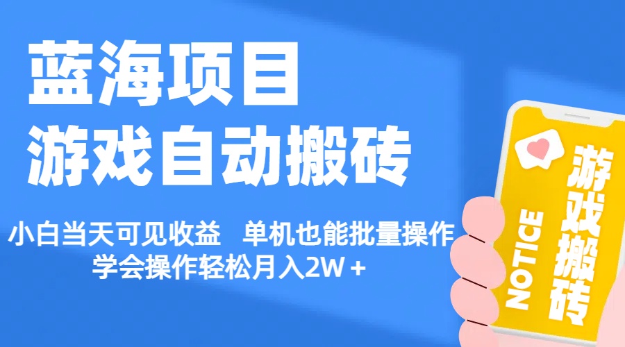 【蓝海项目】游戏自动搬砖 小白当天可见收益 单机也能批量操作 学会操…|52搬砖-我爱搬砖网