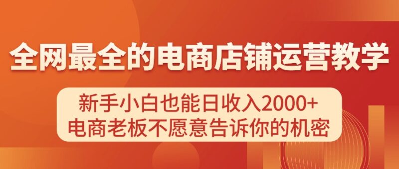 电商店铺运营教学，新手小白也能日收入2000+，电商老板不愿意告诉你的机密|52搬砖-我爱搬砖网