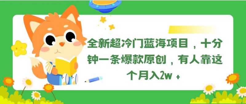 全新超冷门蓝海项目,十分钟一条爆款原创,有人靠这个月入2w+|52搬砖-我爱搬砖网