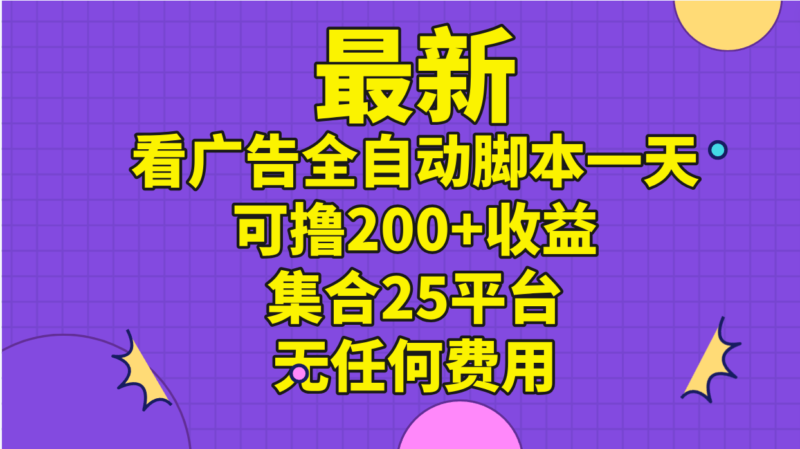 最新看广告全自动脚本一天可撸200+收益 。集合25平台 ,无任何费用|52搬砖-我爱搬砖网