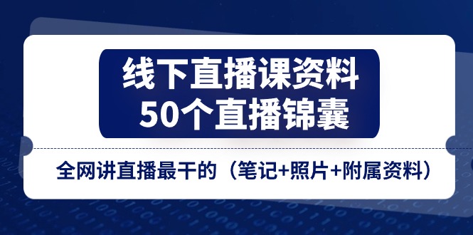 线下直播课资料、50个-直播锦囊，全网讲直播最干的|52搬砖-我爱搬砖网