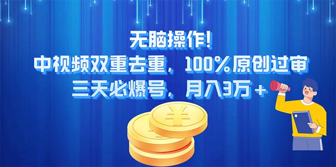 无脑操作!中视频双重去重，100%原创过审，三天必爆号，月入3万+|52搬砖-我爱搬砖网