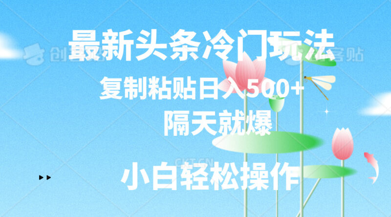 最新头条冷门玩法,隔天就爆,复制粘贴日入500+|52搬砖-我爱搬砖网