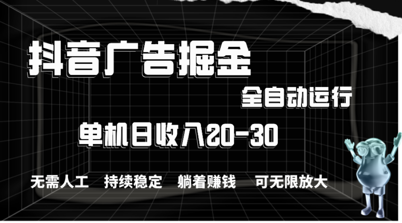 抖音广告掘金,单机产值20-30,全程自动化操作|52搬砖-我爱搬砖网