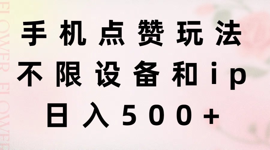 手机点赞玩法，不限设备和ip，日入500+|52搬砖-我爱搬砖网