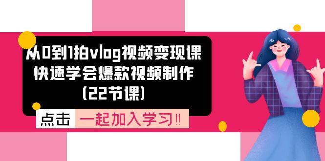 从0到1拍vlog视频变现课：快速学会爆款视频制作|52搬砖-我爱搬砖网