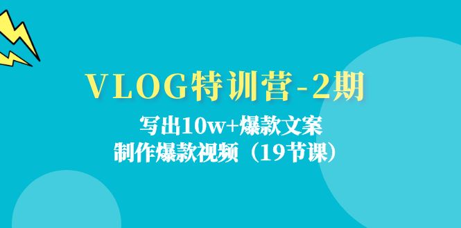 VLOG特训营-2期：写出10w+爆款文案，制作爆款视频|52搬砖-我爱搬砖网