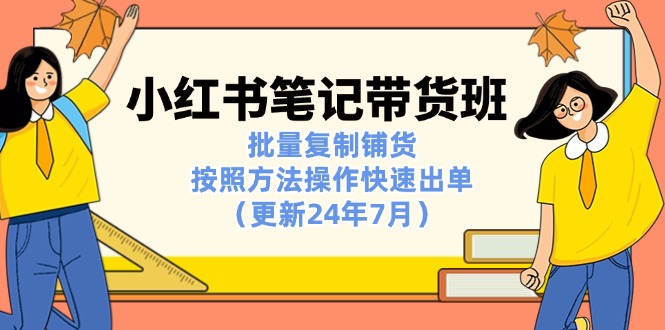 小红书笔记-带货班：批量复制铺货，按照方法操作快速出单|52搬砖-我爱搬砖网