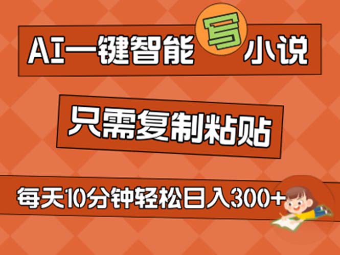 AI一键智能写小说，无脑复制粘贴，小白也能成为小说家 不用推文日入200+|52搬砖-我爱搬砖网