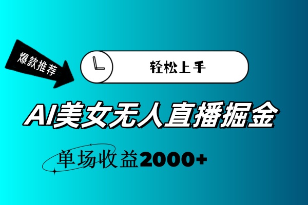 AI美女无人直播暴力掘金，小白轻松上手，单场收益2000+|52搬砖-我爱搬砖网