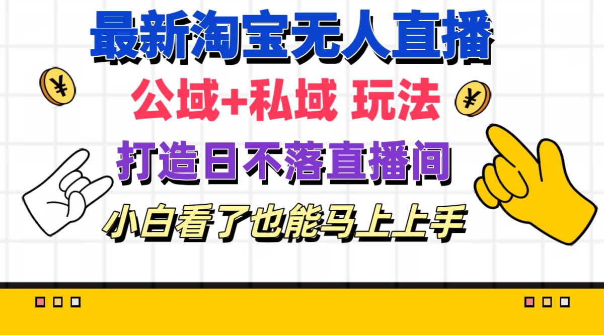 最新淘宝无人直播 公域+私域玩法打造真正的日不落直播间 小白看了也能…|52搬砖-我爱搬砖网