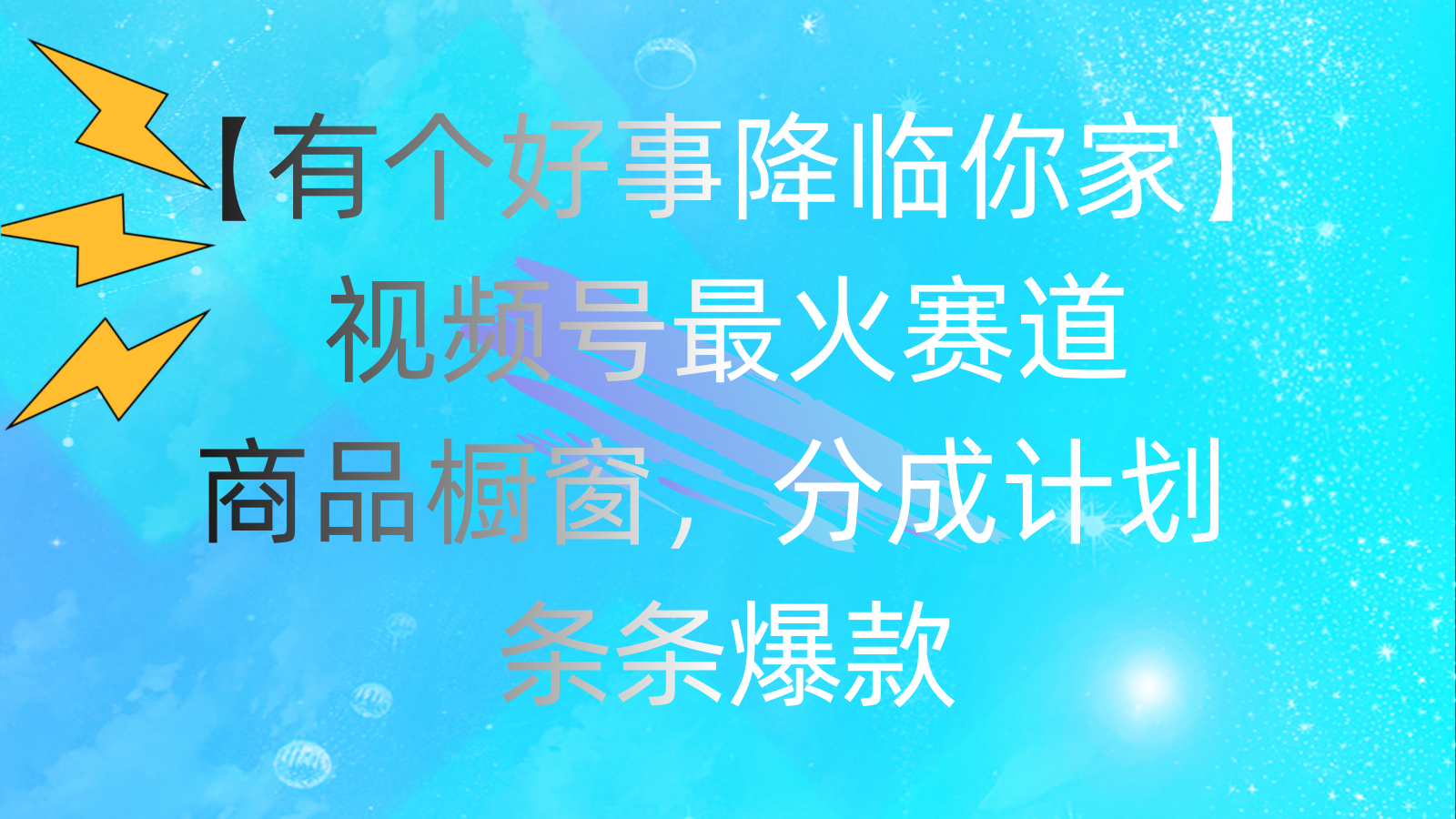 有个好事 降临你家：视频号最火赛道，商品橱窗，分成计划 条条爆款，每…|52搬砖-我爱搬砖网