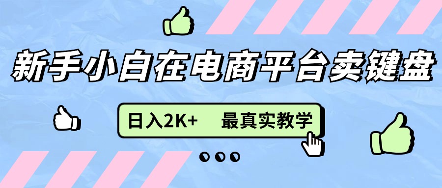 新手小白在电商平台卖键盘，日入2K+最真实教学|52搬砖-我爱搬砖网