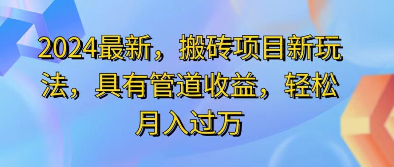 2024最近，搬砖收益新玩法，动动手指日入300+，具有管道收益|52搬砖-我爱搬砖网