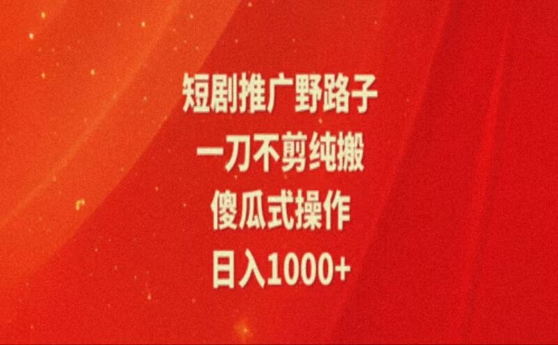 暑假风口项目,短剧推广全新玩法,一刀不剪纯搬运,轻松日入1000+|52搬砖-我爱搬砖网