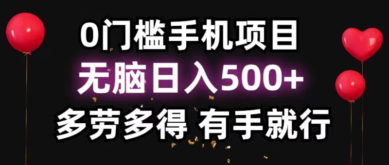 0门槛手机项目,无脑日入500+,多劳多得,有手就行|52搬砖-我爱搬砖网