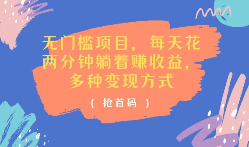 无门槛项目,每天花两分钟躺着收益,多种收益方式|52搬砖-我爱搬砖网