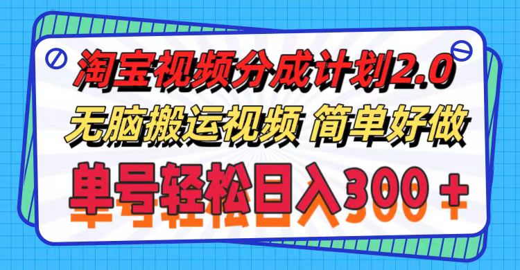 淘宝视频分成计划2.0，无脑搬运视频，单号轻松日入300＋，可批量操作。|52搬砖-我爱搬砖网