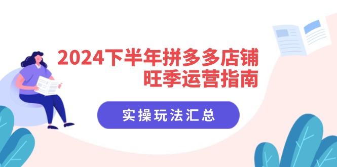 2024下半年拼多多店铺旺季运营指南：实操玩法汇总|52搬砖-我爱搬砖网