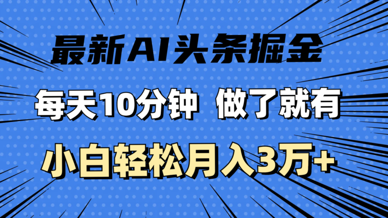 最新AI头条掘金，每天10分钟，做了就有，小白也能月入3万+|52搬砖-我爱搬砖网