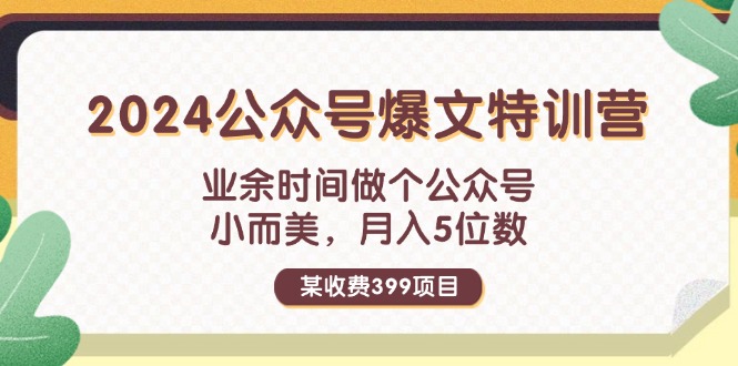 某收费399元-2024公众号爆文特训营：业余时间做个公众号 小而美 月入5位数|52搬砖-我爱搬砖网