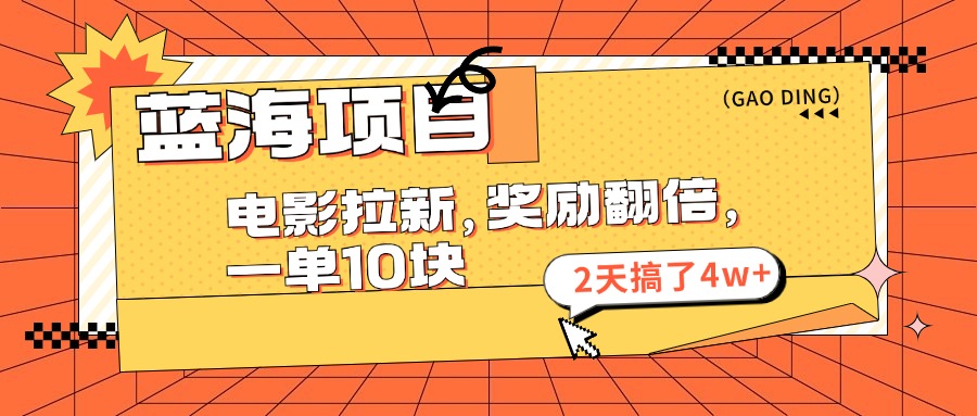 蓝海项目，电影拉新，奖励翻倍，一单10元，2天搞了4w+|52搬砖-我爱搬砖网