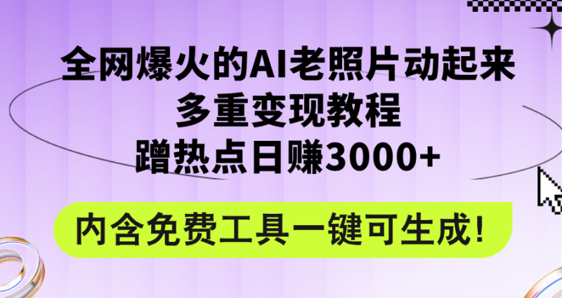 全网爆火的AI老照片动起来多重变现教程，蹭热点日赚3000+，内含免费工具|52搬砖-我爱搬砖网