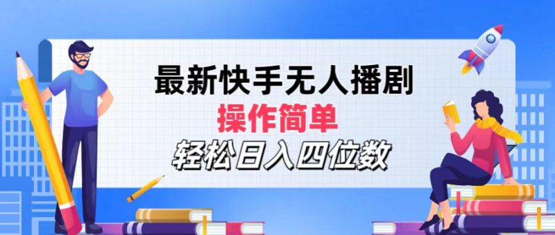 最新快手无人播剧,操作简单,轻松日入四位数|52搬砖-我爱搬砖网