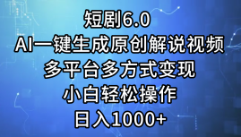 短剧6.0 AI一键生成原创解说视频，多平台多方式变现，小白轻松操作，日…|52搬砖-我爱搬砖网