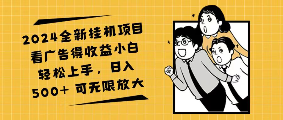 2024全新挂机项目看广告得收益小白轻松上手，日入500+ 可无限放大|52搬砖-我爱搬砖网