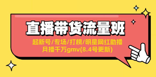 直播带货流量班：起新号/专场/打榜/明星网红助播/月播千万gmv(8.4号更新)|52搬砖-我爱搬砖网