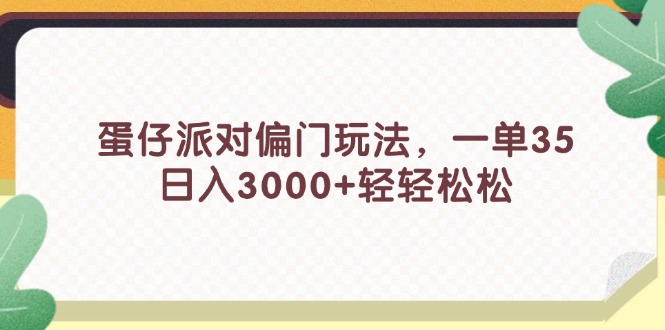 蛋仔派对偏门玩法，一单35，日入3000+轻轻松松|52搬砖-我爱搬砖网