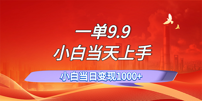 一单9.9，一天轻松上百单，不挑人，小白当天上手，一分钟一条作品|52搬砖-我爱搬砖网