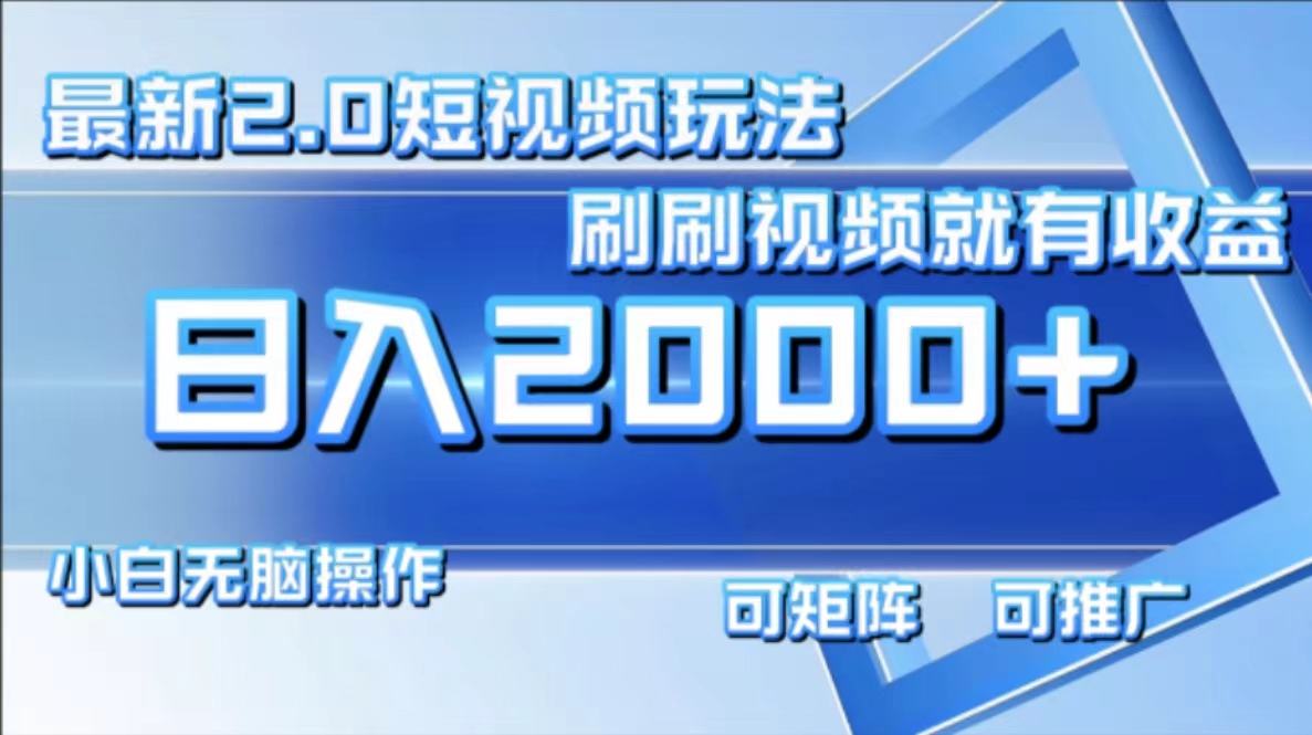 最新短视频2.0玩法，刷刷视频就有收益.小白无脑操作，日入2000+|52搬砖-我爱搬砖网