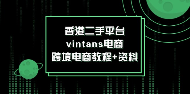 香港二手平台vintans电商，跨境电商教程+资料|52搬砖-我爱搬砖网