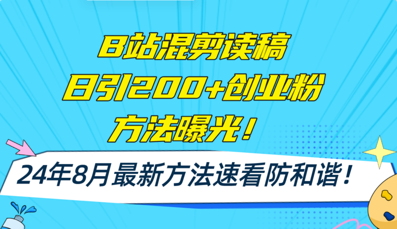 B站混剪读稿日引200+创业粉方法4.0曝光，24年8月最新方法Ai一键操作 速…|52搬砖-我爱搬砖网