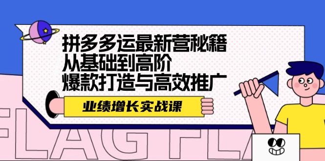 拼多多运最新营秘籍：业绩 增长实战课，从基础到高阶，爆款打造与高效推广|52搬砖-我爱搬砖网