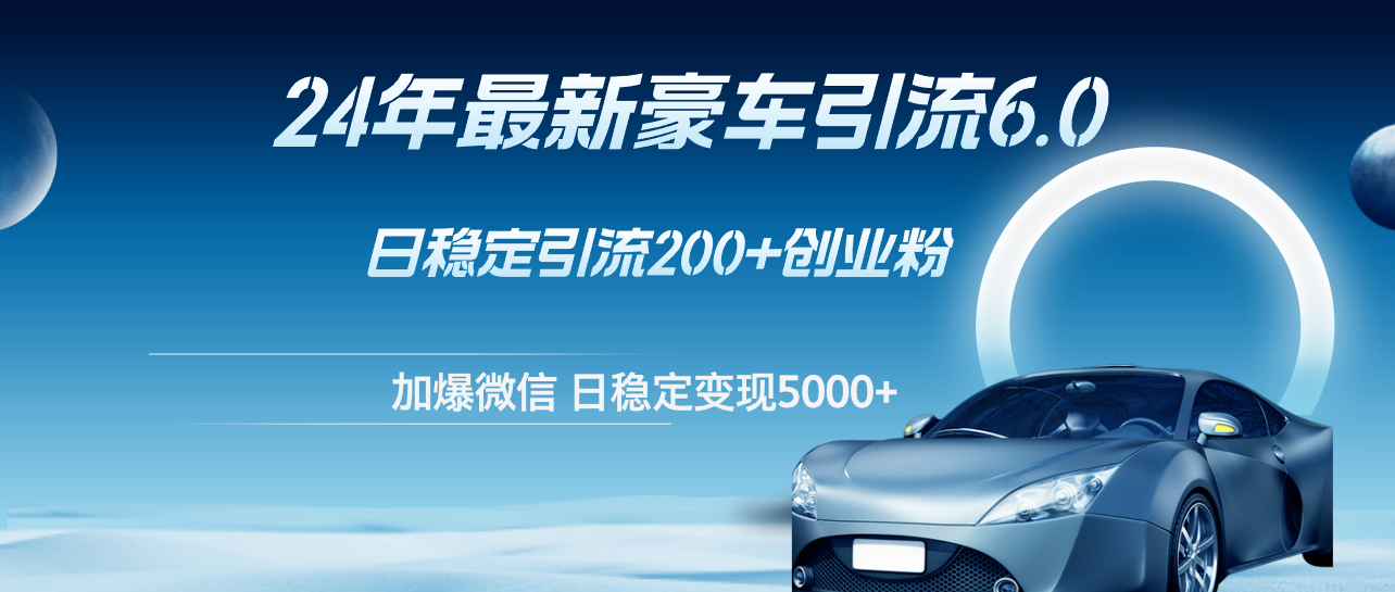 24年最新豪车引流6.0，日引500+创业粉，日稳定变现5000+|52搬砖-我爱搬砖网