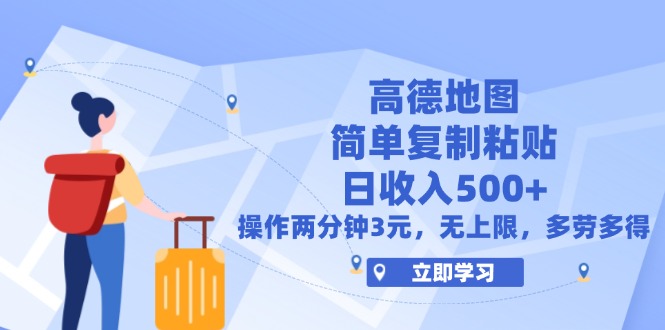 高德地图简单复制，操作两分钟就能有近3元的收益，日入500+，无上限|52搬砖-我爱搬砖网