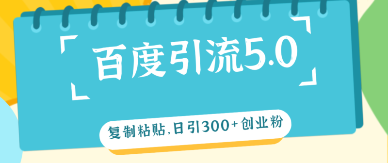 百度引流5.0,复制粘贴,日引300+创业粉,加爆你的微信|52搬砖-我爱搬砖网