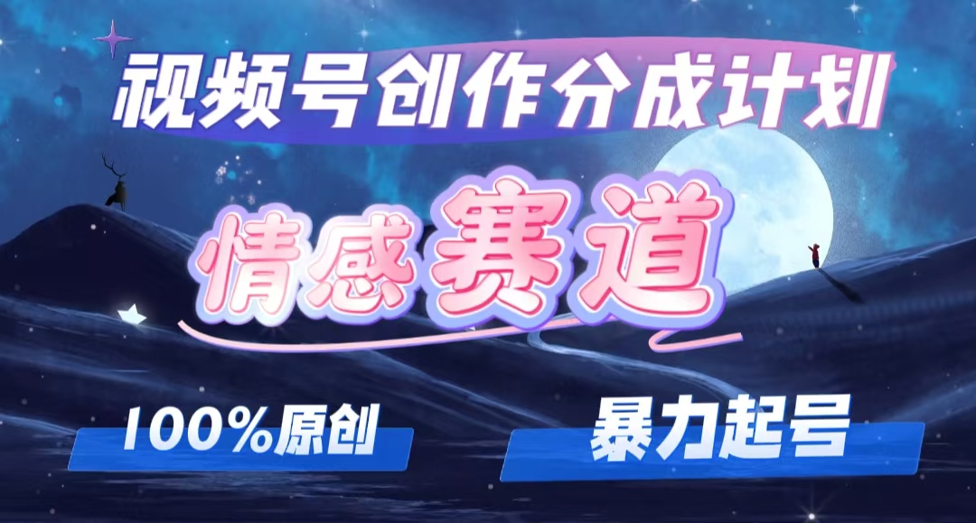 详解视频号创作者分成项目之情感赛道，暴力起号，可同步多平台 (附素材)|52搬砖-我爱搬砖网