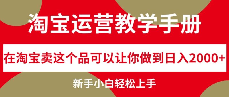 淘宝运营教学手册,在淘宝卖这个品可以让你做到日入2000+,新手小白轻…|52搬砖-我爱搬砖网