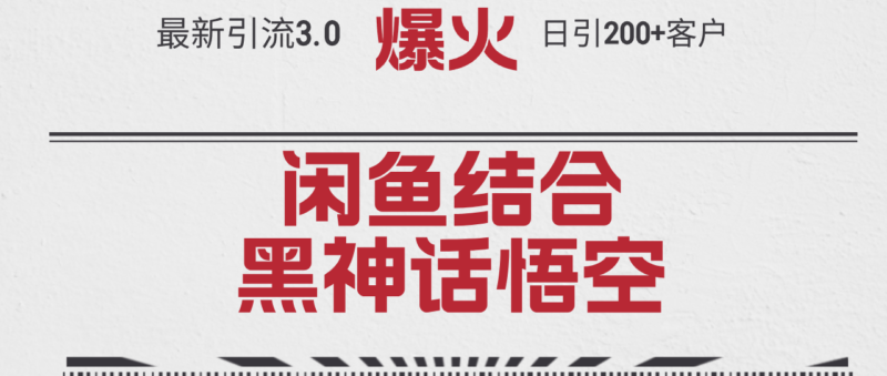 最新引流3.0闲鱼结合《黑神话悟空》单日引流200+客户,抓住热点,实现…|52搬砖-我爱搬砖网