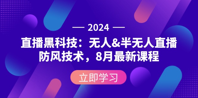 2024直播黑科技：无人&半无人直播防风技术，8月最新课程|52搬砖-我爱搬砖网