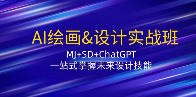 AI绘画&设计实战班：MJ+SD+ChatGPT，一站式掌握未来设计技能|52搬砖-我爱搬砖网