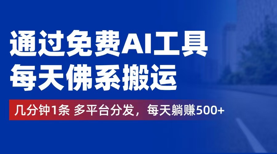 通过免费AI工具，每天佛系搬运。几分钟1条多平台分发，每天躺赚500+|52搬砖-我爱搬砖网