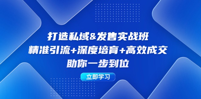 打造私域&发售实操班：精准引流+深度培育+高效成交，助你一步到位|52搬砖-我爱搬砖网