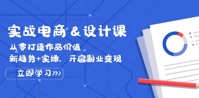 实战电商&设计课， 从零打造作品价值，新趋势+实操，开启副业变现|52搬砖-我爱搬砖网