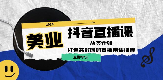 美业抖音直播课：从零开始，打造高效团购直播销售|52搬砖-我爱搬砖网